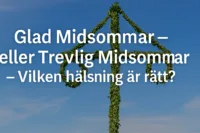 Glad Midsommar eller Trevlig Midsommar – Vilken hälsning är rätt?